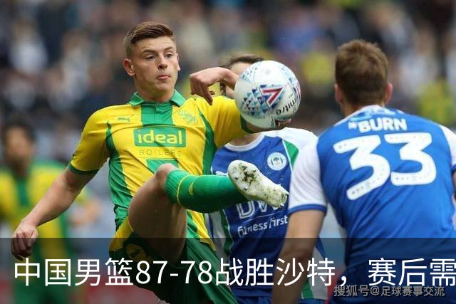 中国男篮87-78战胜沙特，赛后需反思的6大事实